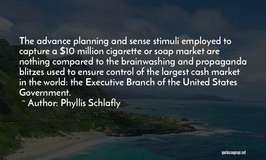 Phyllis Schlafly Quotes: The Advance Planning And Sense Stimuli Employed To Capture A $10 Million Cigarette Or Soap Market Are Nothing Compared To