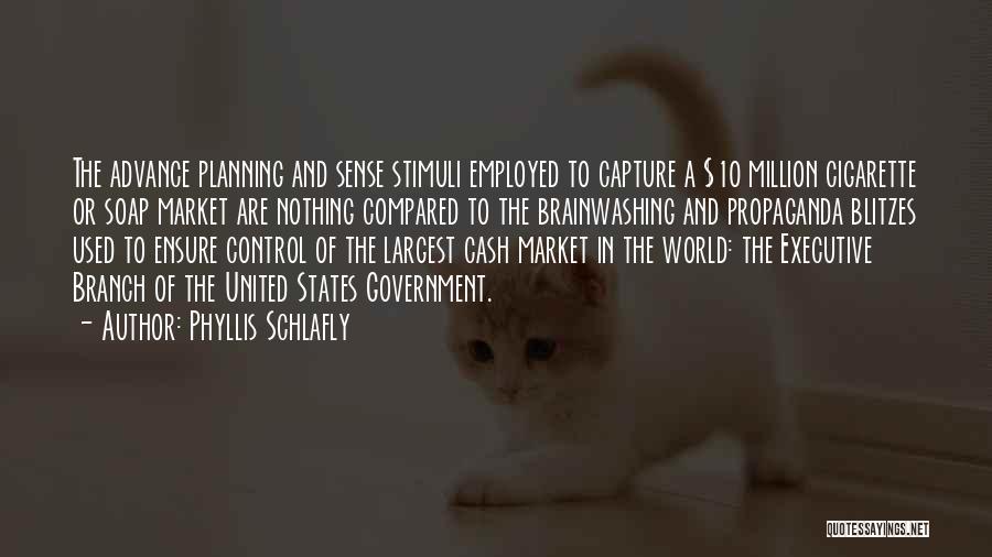 Phyllis Schlafly Quotes: The Advance Planning And Sense Stimuli Employed To Capture A $10 Million Cigarette Or Soap Market Are Nothing Compared To