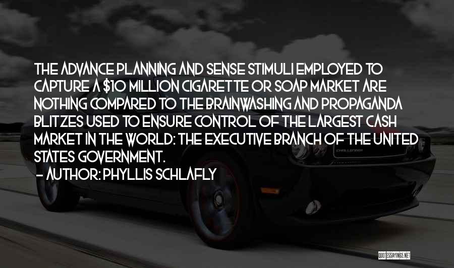 Phyllis Schlafly Quotes: The Advance Planning And Sense Stimuli Employed To Capture A $10 Million Cigarette Or Soap Market Are Nothing Compared To