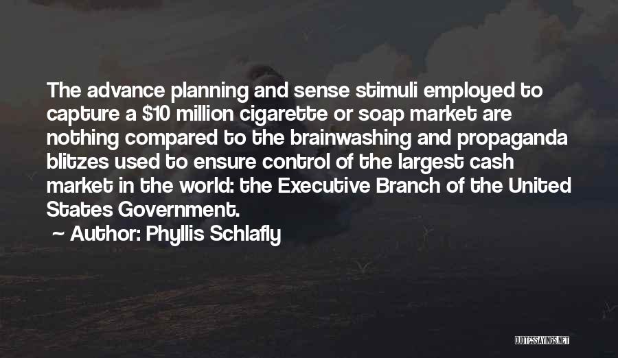 Phyllis Schlafly Quotes: The Advance Planning And Sense Stimuli Employed To Capture A $10 Million Cigarette Or Soap Market Are Nothing Compared To