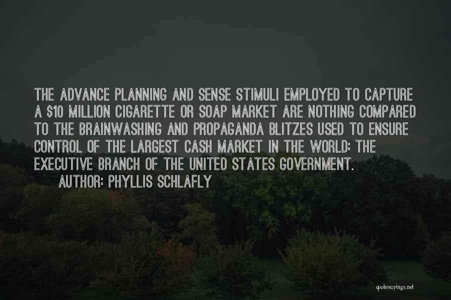 Phyllis Schlafly Quotes: The Advance Planning And Sense Stimuli Employed To Capture A $10 Million Cigarette Or Soap Market Are Nothing Compared To