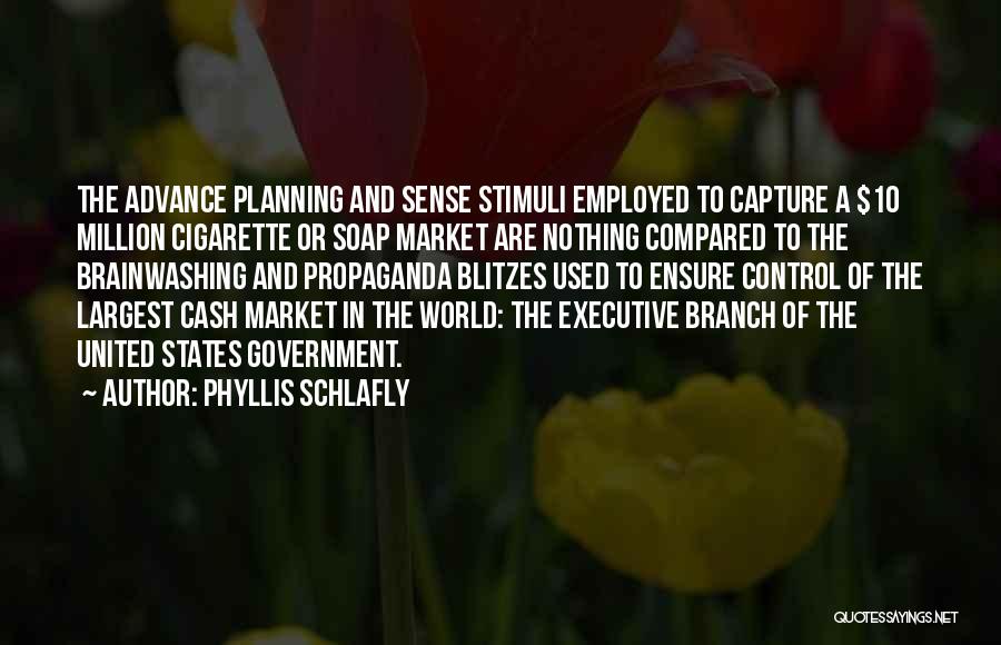 Phyllis Schlafly Quotes: The Advance Planning And Sense Stimuli Employed To Capture A $10 Million Cigarette Or Soap Market Are Nothing Compared To