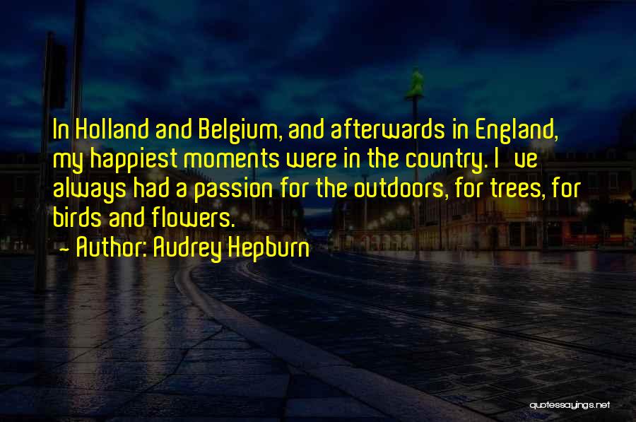 Audrey Hepburn Quotes: In Holland And Belgium, And Afterwards In England, My Happiest Moments Were In The Country. I've Always Had A Passion