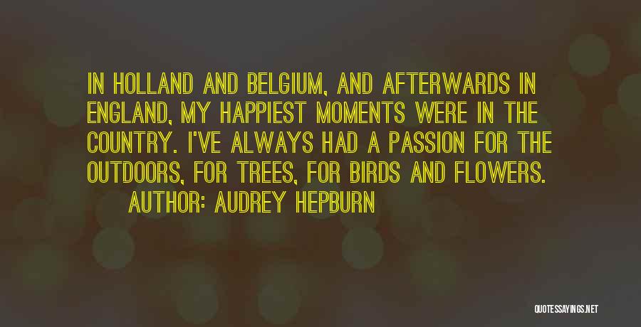 Audrey Hepburn Quotes: In Holland And Belgium, And Afterwards In England, My Happiest Moments Were In The Country. I've Always Had A Passion