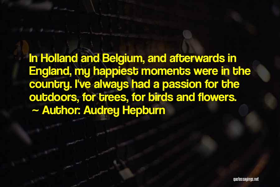 Audrey Hepburn Quotes: In Holland And Belgium, And Afterwards In England, My Happiest Moments Were In The Country. I've Always Had A Passion
