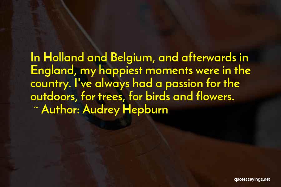 Audrey Hepburn Quotes: In Holland And Belgium, And Afterwards In England, My Happiest Moments Were In The Country. I've Always Had A Passion