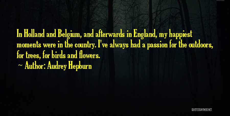 Audrey Hepburn Quotes: In Holland And Belgium, And Afterwards In England, My Happiest Moments Were In The Country. I've Always Had A Passion