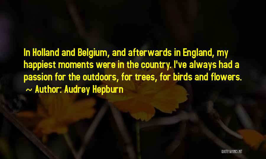 Audrey Hepburn Quotes: In Holland And Belgium, And Afterwards In England, My Happiest Moments Were In The Country. I've Always Had A Passion