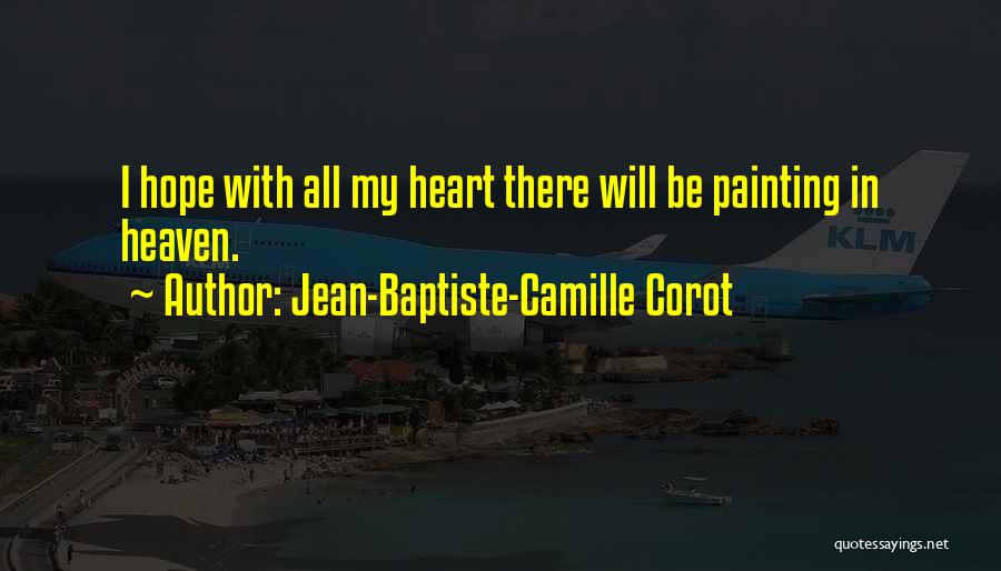 Jean-Baptiste-Camille Corot Quotes: I Hope With All My Heart There Will Be Painting In Heaven.