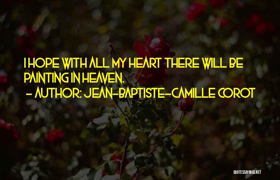 Jean-Baptiste-Camille Corot Quotes: I Hope With All My Heart There Will Be Painting In Heaven.