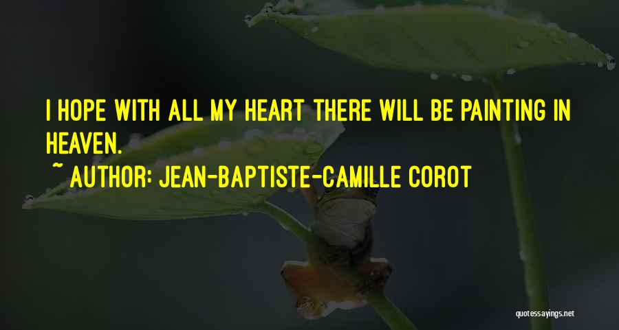 Jean-Baptiste-Camille Corot Quotes: I Hope With All My Heart There Will Be Painting In Heaven.