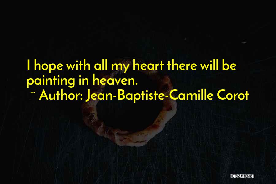 Jean-Baptiste-Camille Corot Quotes: I Hope With All My Heart There Will Be Painting In Heaven.