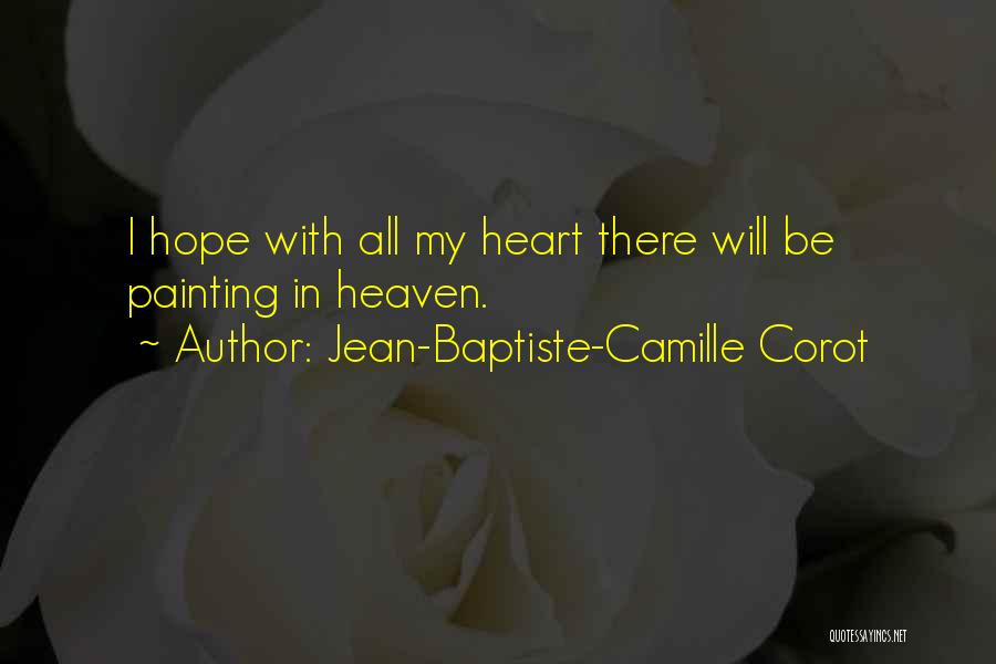 Jean-Baptiste-Camille Corot Quotes: I Hope With All My Heart There Will Be Painting In Heaven.