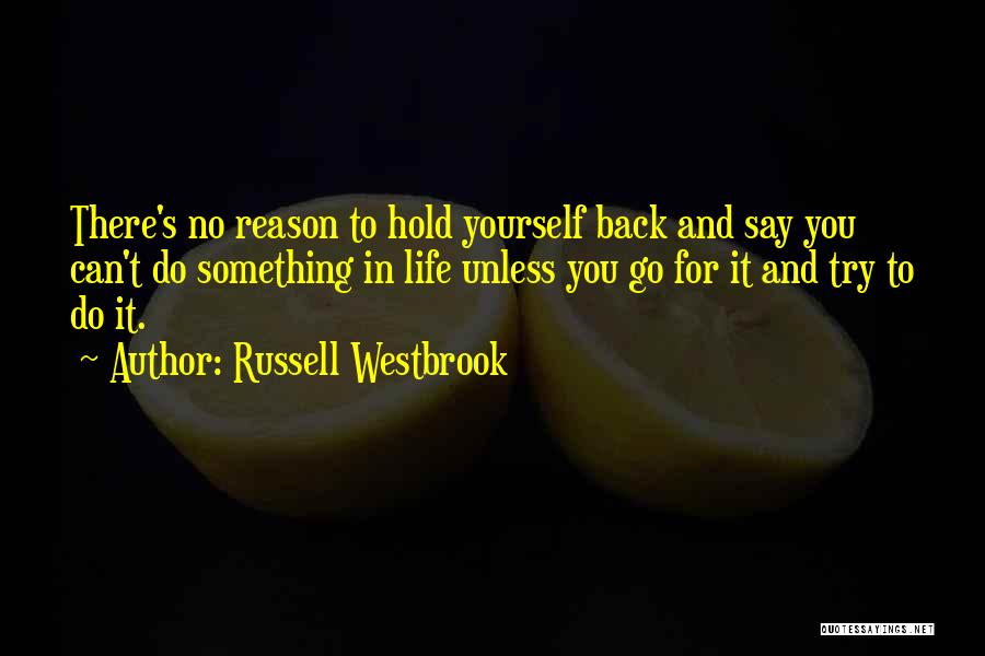 Russell Westbrook Quotes: There's No Reason To Hold Yourself Back And Say You Can't Do Something In Life Unless You Go For It