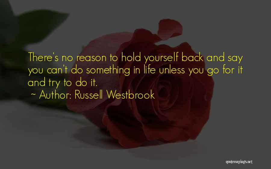 Russell Westbrook Quotes: There's No Reason To Hold Yourself Back And Say You Can't Do Something In Life Unless You Go For It