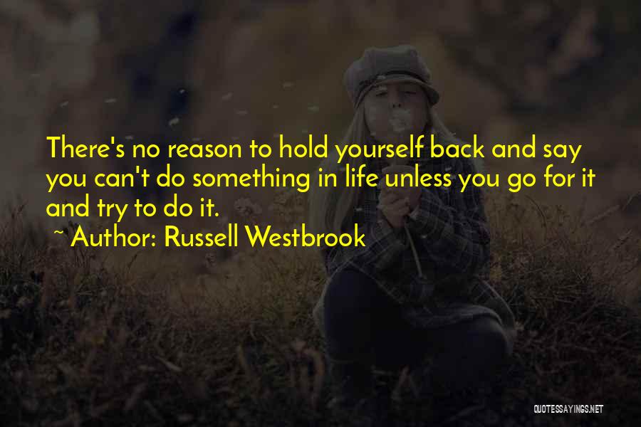 Russell Westbrook Quotes: There's No Reason To Hold Yourself Back And Say You Can't Do Something In Life Unless You Go For It