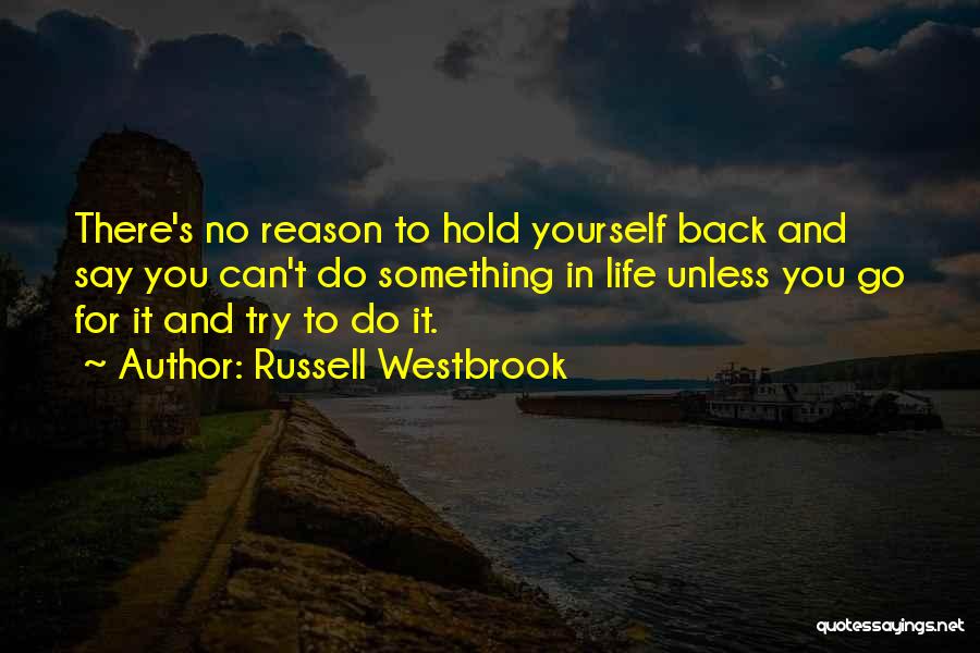 Russell Westbrook Quotes: There's No Reason To Hold Yourself Back And Say You Can't Do Something In Life Unless You Go For It