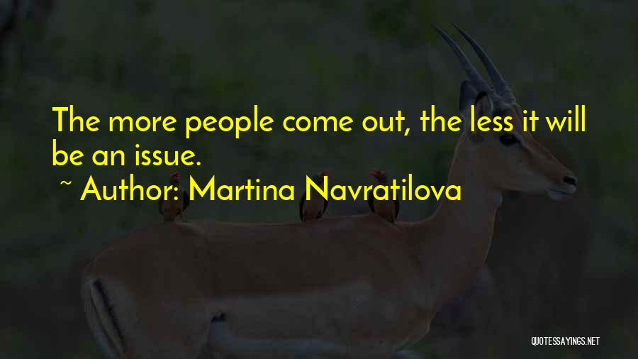 Martina Navratilova Quotes: The More People Come Out, The Less It Will Be An Issue.