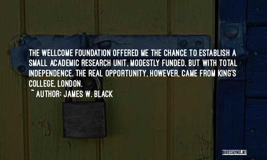 James W. Black Quotes: The Wellcome Foundation Offered Me The Chance To Establish A Small Academic Research Unit, Modestly Funded, But With Total Independence.