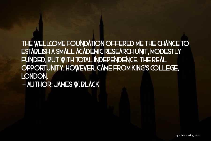 James W. Black Quotes: The Wellcome Foundation Offered Me The Chance To Establish A Small Academic Research Unit, Modestly Funded, But With Total Independence.