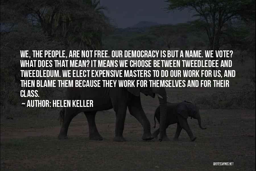 Helen Keller Quotes: We, The People, Are Not Free. Our Democracy Is But A Name. We Vote? What Does That Mean? It Means