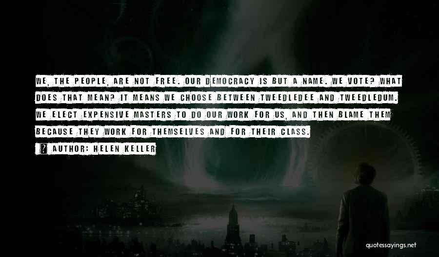 Helen Keller Quotes: We, The People, Are Not Free. Our Democracy Is But A Name. We Vote? What Does That Mean? It Means