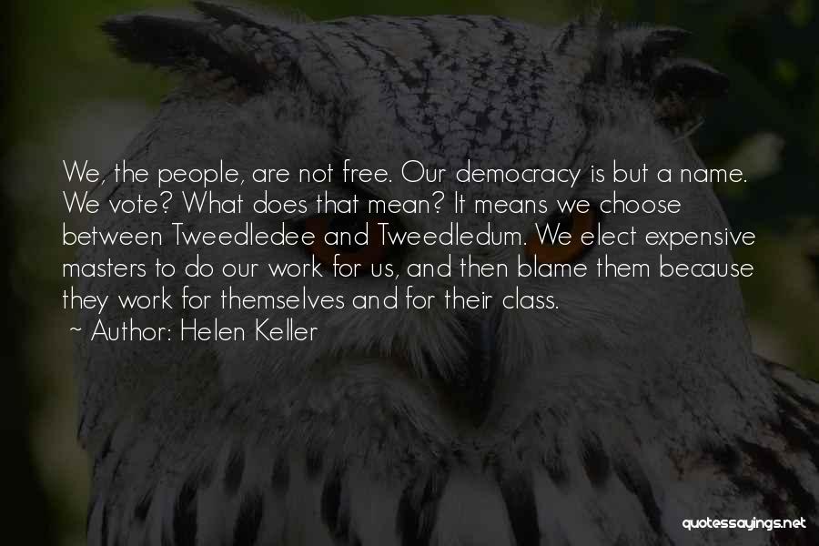 Helen Keller Quotes: We, The People, Are Not Free. Our Democracy Is But A Name. We Vote? What Does That Mean? It Means