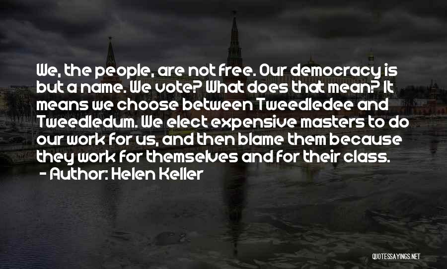 Helen Keller Quotes: We, The People, Are Not Free. Our Democracy Is But A Name. We Vote? What Does That Mean? It Means