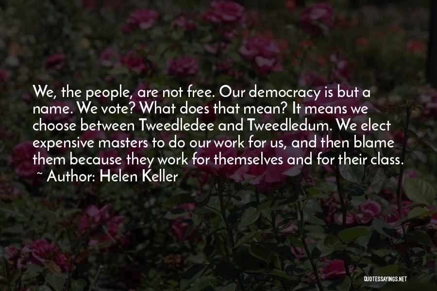 Helen Keller Quotes: We, The People, Are Not Free. Our Democracy Is But A Name. We Vote? What Does That Mean? It Means