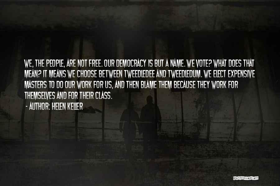 Helen Keller Quotes: We, The People, Are Not Free. Our Democracy Is But A Name. We Vote? What Does That Mean? It Means