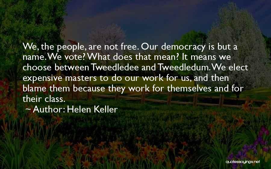 Helen Keller Quotes: We, The People, Are Not Free. Our Democracy Is But A Name. We Vote? What Does That Mean? It Means