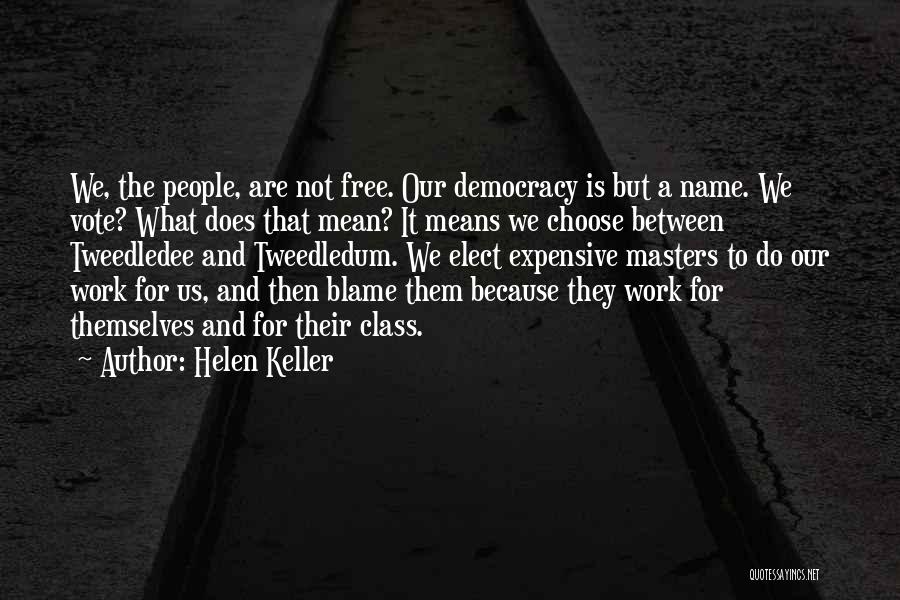 Helen Keller Quotes: We, The People, Are Not Free. Our Democracy Is But A Name. We Vote? What Does That Mean? It Means