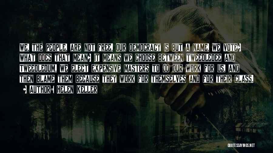 Helen Keller Quotes: We, The People, Are Not Free. Our Democracy Is But A Name. We Vote? What Does That Mean? It Means