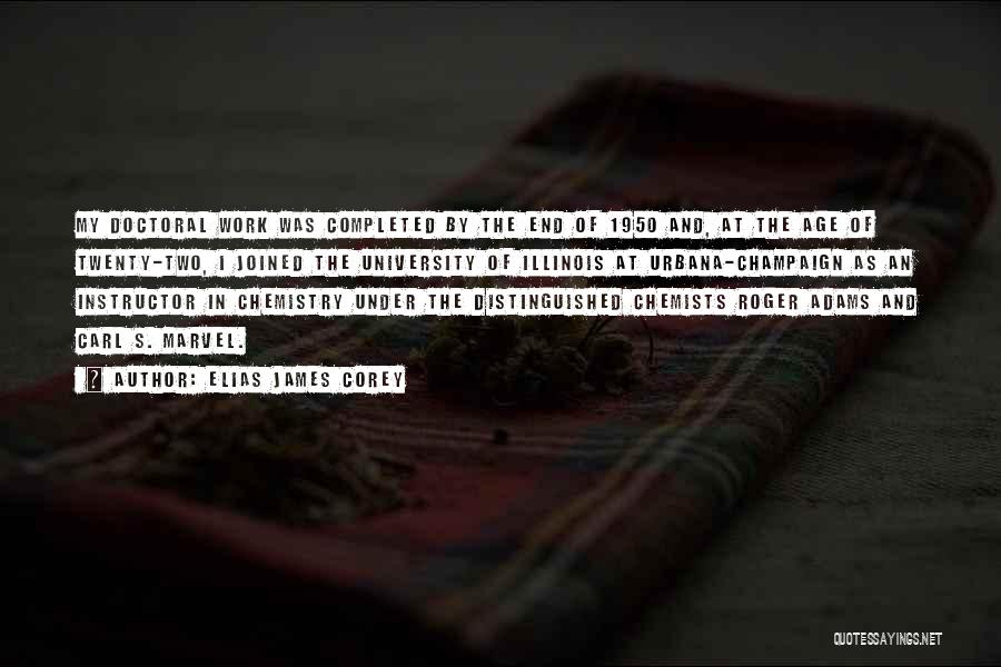 Elias James Corey Quotes: My Doctoral Work Was Completed By The End Of 1950 And, At The Age Of Twenty-two, I Joined The University