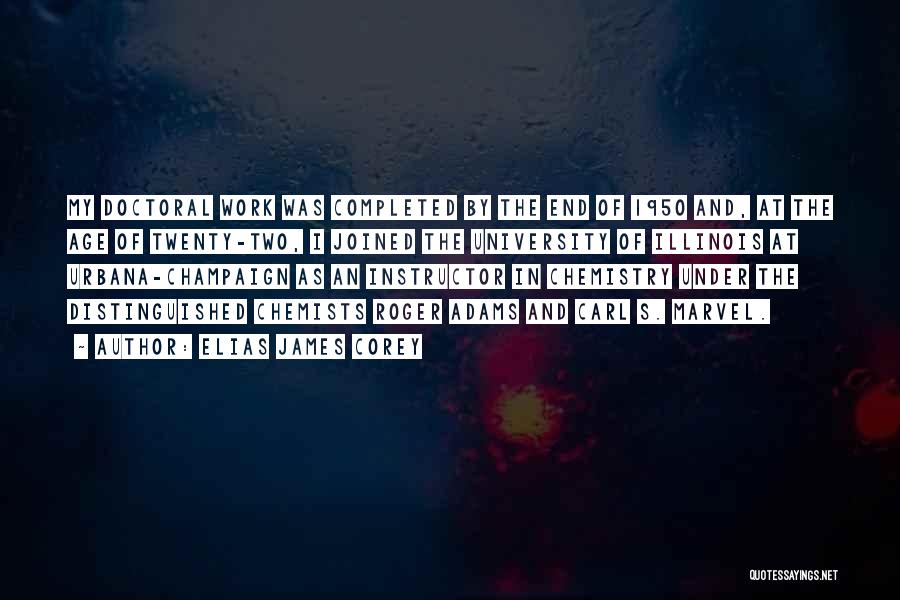 Elias James Corey Quotes: My Doctoral Work Was Completed By The End Of 1950 And, At The Age Of Twenty-two, I Joined The University