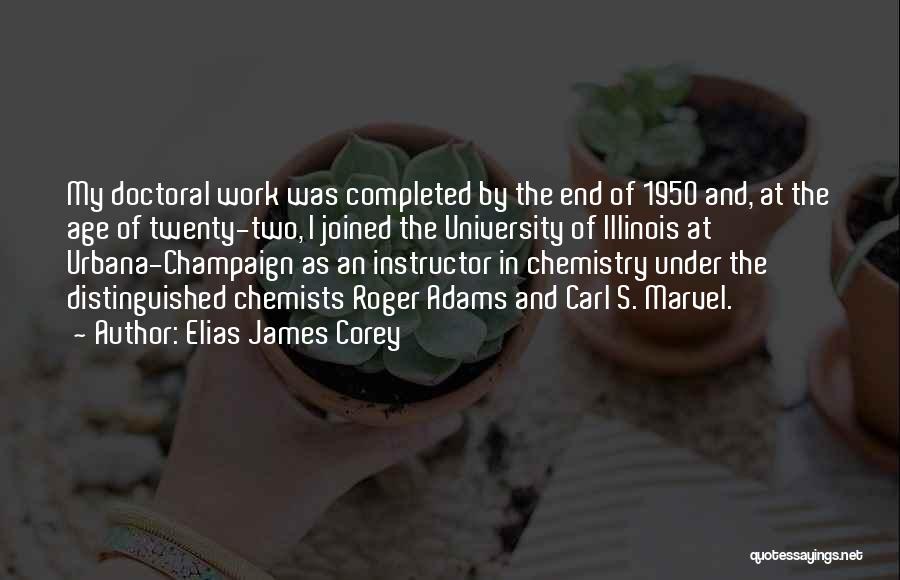 Elias James Corey Quotes: My Doctoral Work Was Completed By The End Of 1950 And, At The Age Of Twenty-two, I Joined The University