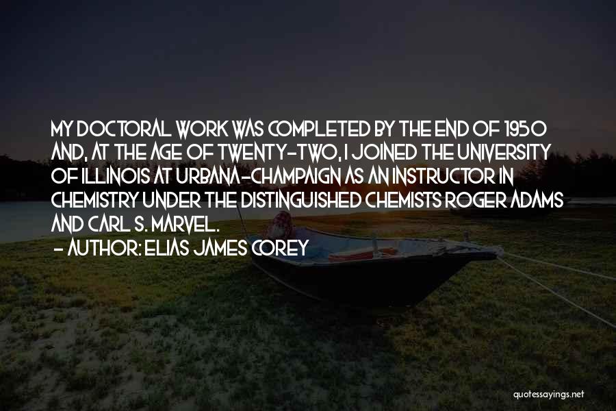 Elias James Corey Quotes: My Doctoral Work Was Completed By The End Of 1950 And, At The Age Of Twenty-two, I Joined The University