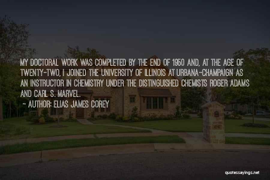 Elias James Corey Quotes: My Doctoral Work Was Completed By The End Of 1950 And, At The Age Of Twenty-two, I Joined The University