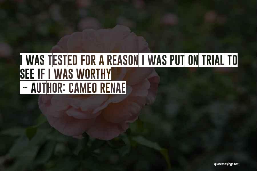 Cameo Renae Quotes: I Was Tested For A Reason I Was Put On Trial To See If I Was Worthy