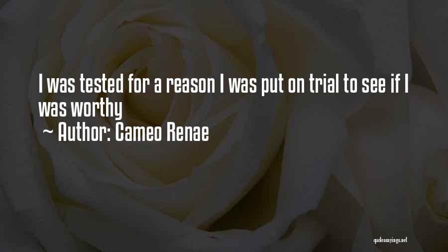 Cameo Renae Quotes: I Was Tested For A Reason I Was Put On Trial To See If I Was Worthy