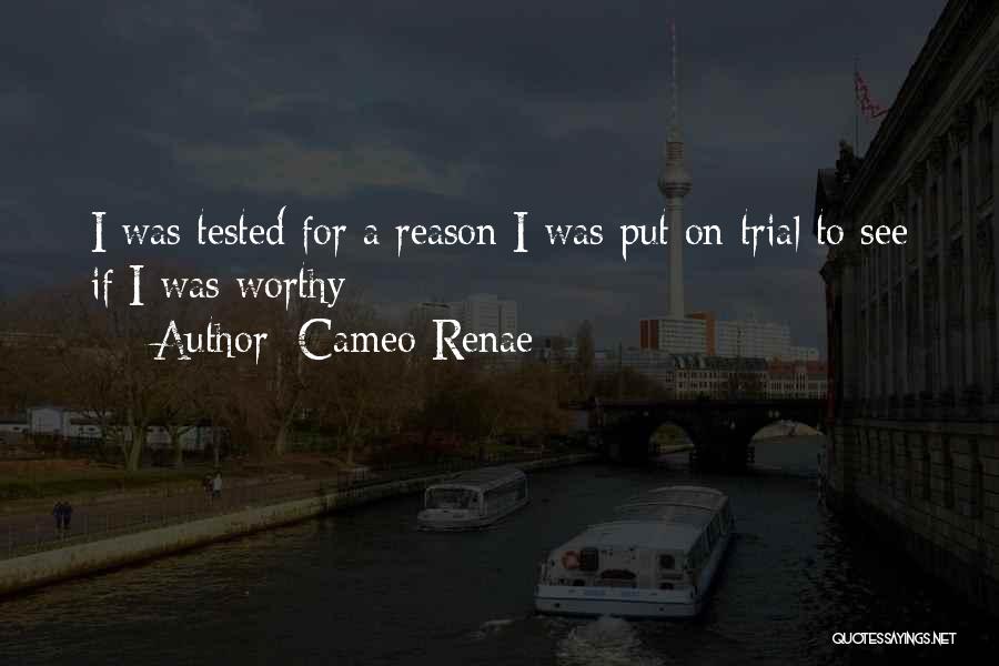 Cameo Renae Quotes: I Was Tested For A Reason I Was Put On Trial To See If I Was Worthy