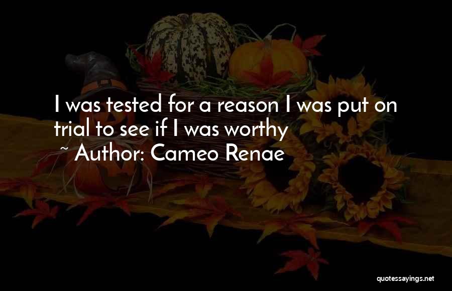 Cameo Renae Quotes: I Was Tested For A Reason I Was Put On Trial To See If I Was Worthy