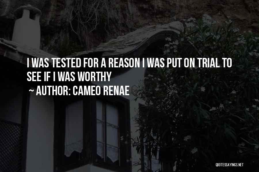 Cameo Renae Quotes: I Was Tested For A Reason I Was Put On Trial To See If I Was Worthy