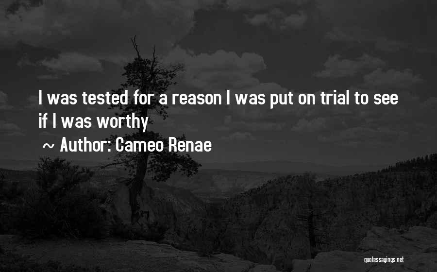 Cameo Renae Quotes: I Was Tested For A Reason I Was Put On Trial To See If I Was Worthy