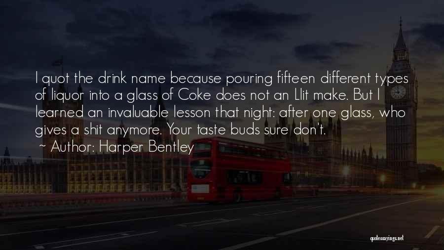 Harper Bentley Quotes: I Quot The Drink Name Because Pouring Fifteen Different Types Of Liquor Into A Glass Of Coke Does Not An
