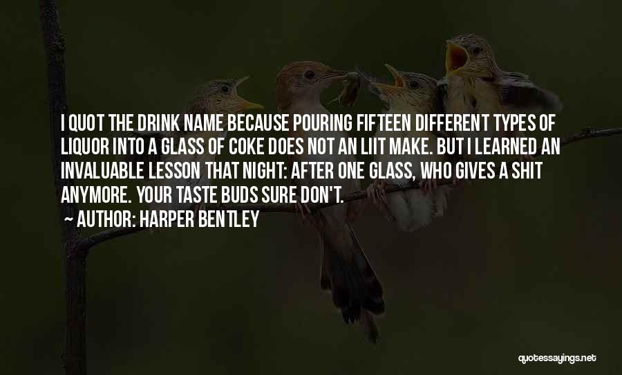 Harper Bentley Quotes: I Quot The Drink Name Because Pouring Fifteen Different Types Of Liquor Into A Glass Of Coke Does Not An