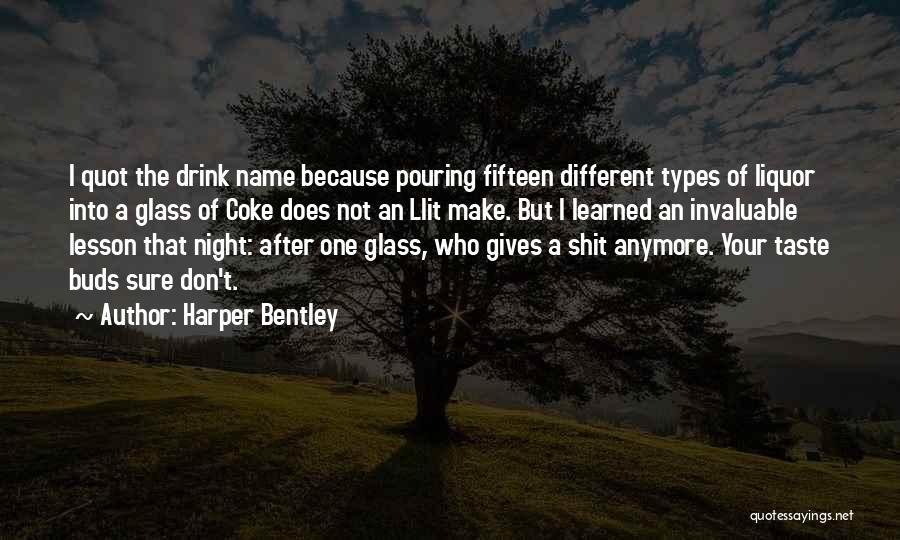 Harper Bentley Quotes: I Quot The Drink Name Because Pouring Fifteen Different Types Of Liquor Into A Glass Of Coke Does Not An