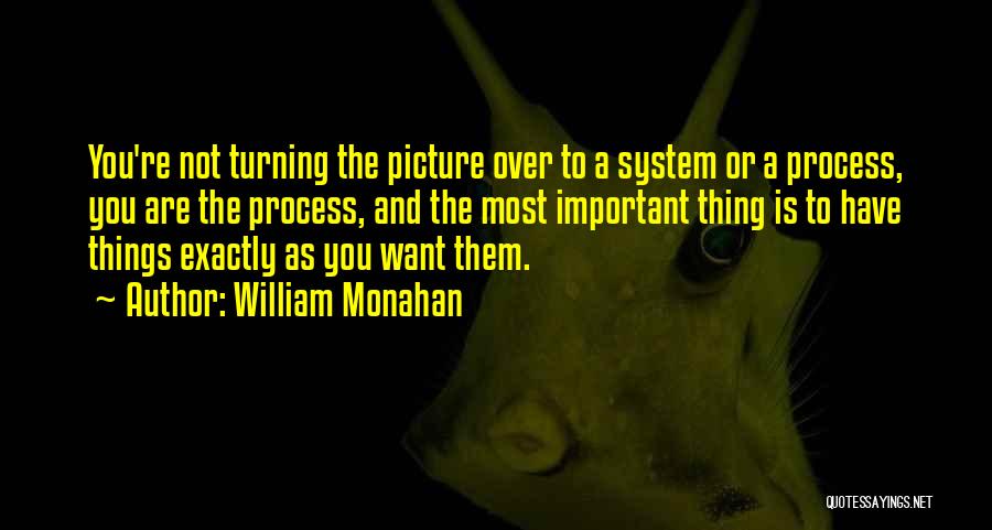 William Monahan Quotes: You're Not Turning The Picture Over To A System Or A Process, You Are The Process, And The Most Important