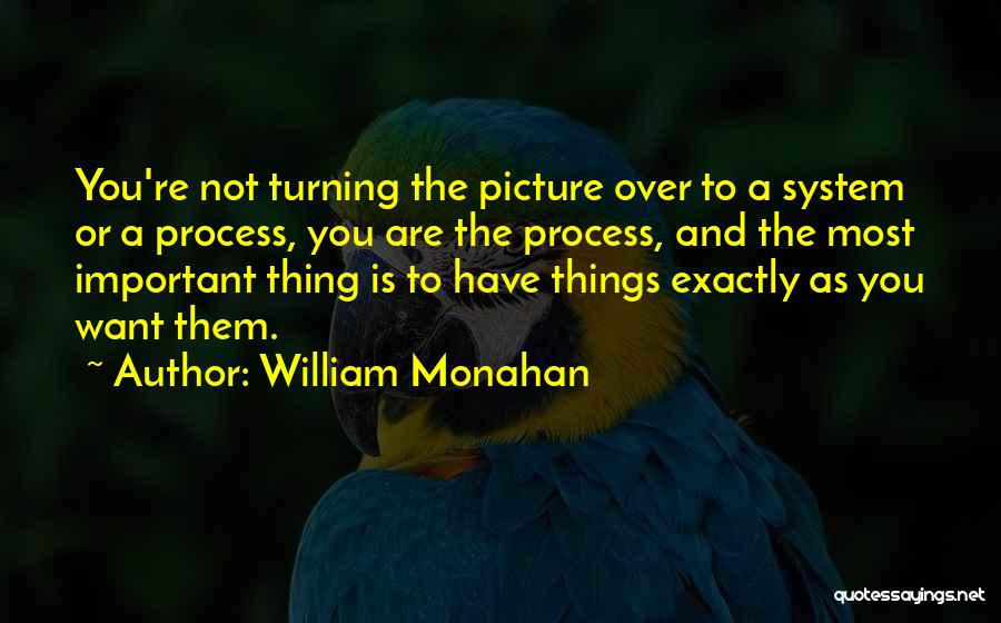 William Monahan Quotes: You're Not Turning The Picture Over To A System Or A Process, You Are The Process, And The Most Important