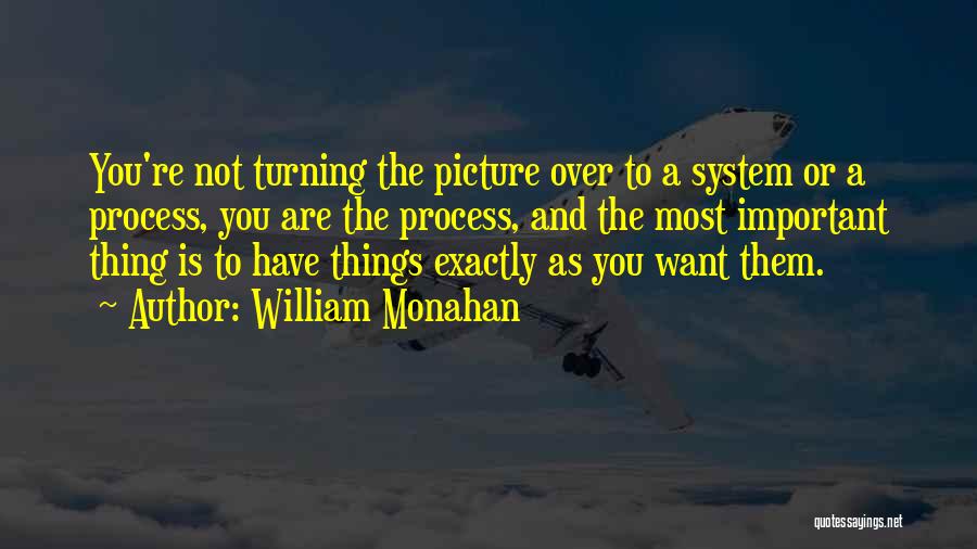 William Monahan Quotes: You're Not Turning The Picture Over To A System Or A Process, You Are The Process, And The Most Important